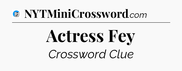 Actress Fey Crossword Clue
