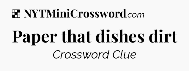 Solution: Paper that dishes dirt - NYT Crossword