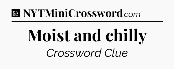 Moist and chilly - LA Times Crossword