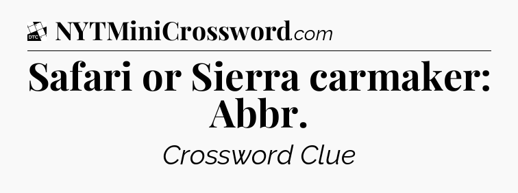 Safari or Sierra carmaker: Abbr - Daily Themed Classic Crossword