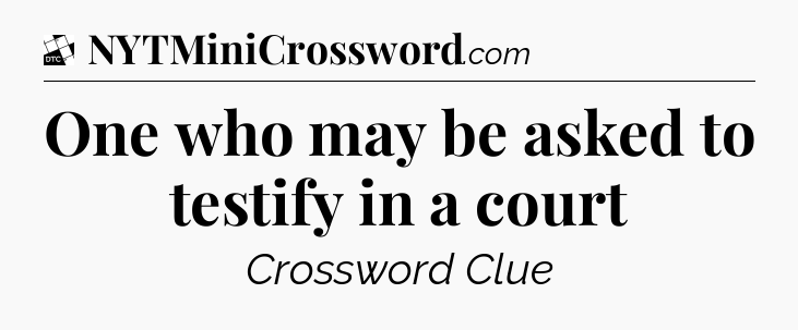 One who may be asked to testify in a court - Daily Themed Classic Crossword