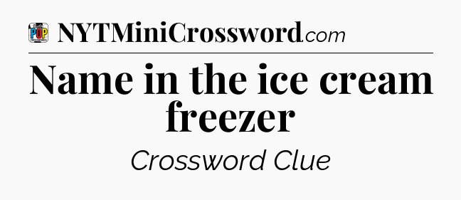 Name in the ice cream freezer Crossword Clue