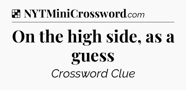 Solution: On the high side, as a guess - NYT Crossword