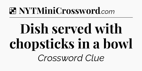 Solution: Dish served with chopsticks in a bowl - NYT Crossword