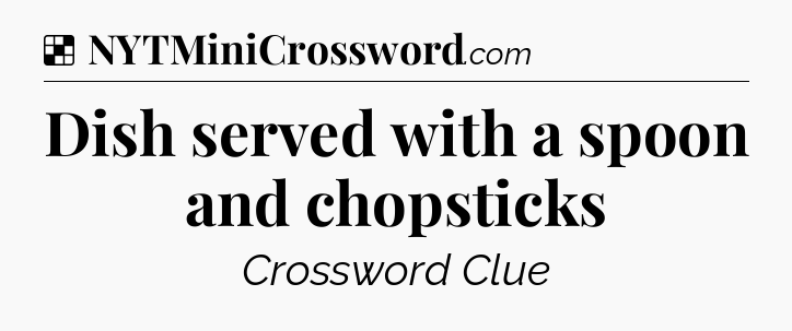Solution: Dish served with a spoon and chopsticks - NYT Crossword