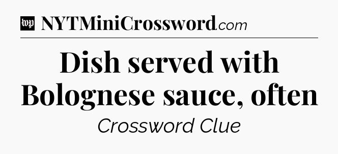 Dish served with Bolognese sauce, often Crossword Clue