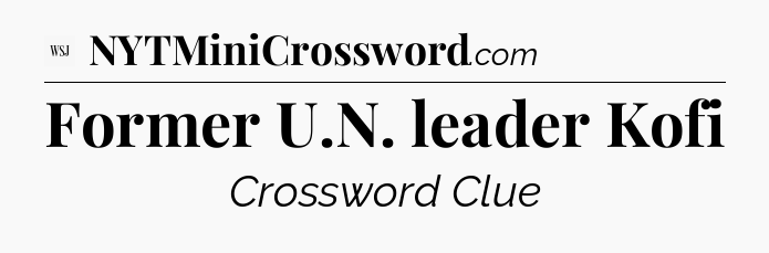 Former U.N. leader Kofi - WSJ Crossword