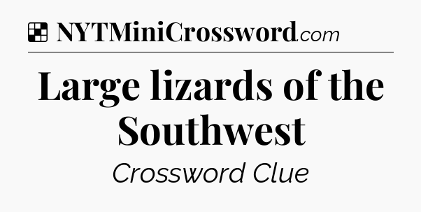 Solution: Large lizards of the Southwest - NYT Crossword