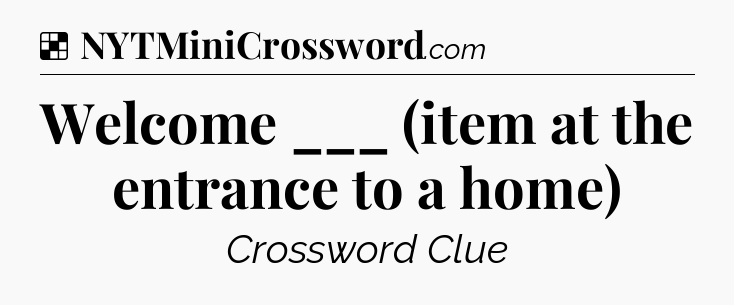Solution: Welcome ___ (item at the entrance to a home) - NYT Crossword