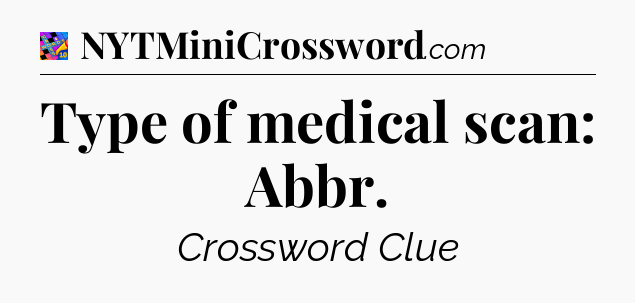 Type of medical scan: Abbr Crossword Clue