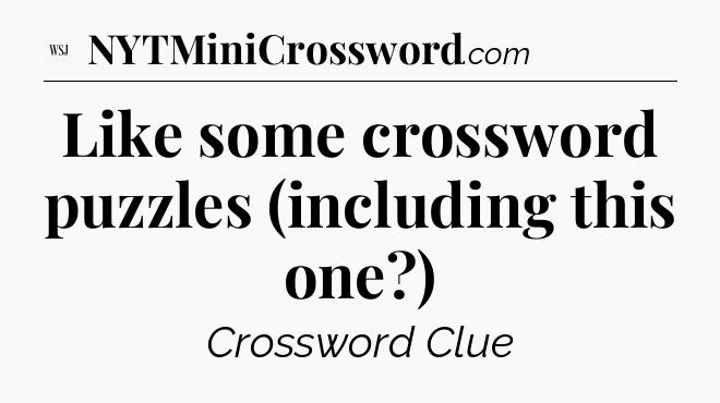 Like some crossword puzzles (including this one?) - WSJ Crossword