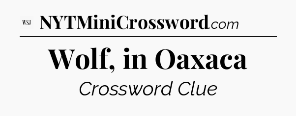 Wolf, in Oaxaca - WSJ Crossword