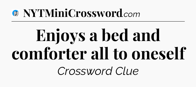Enjoys a bed and comforter all to oneself Crossword Clue