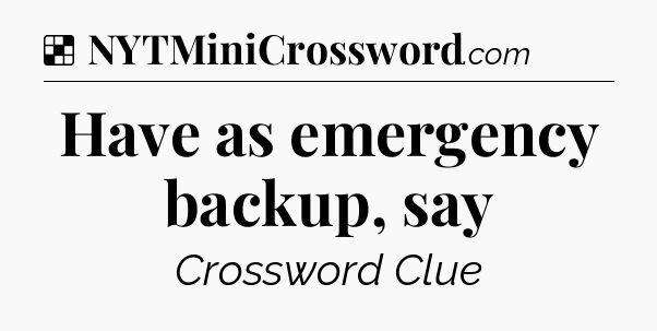 Solution: Have as emergency backup, say - NYT Crossword