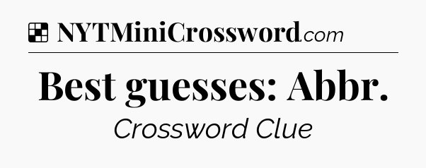 Solution: Best guesses: Abbr - NYT Crossword