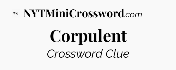 Corpulent - WSJ Crossword