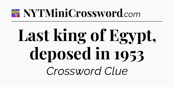 Last king of Egypt, deposed in 1953 Codycross
