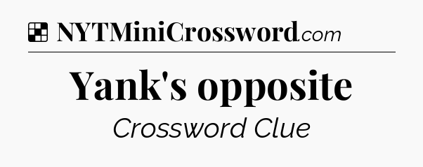 Solution: Yank's opposite - NYT Crossword