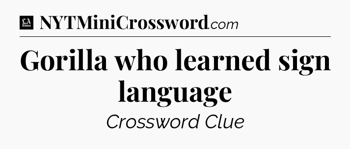 Gorilla who learned sign language - LA Times Crossword
