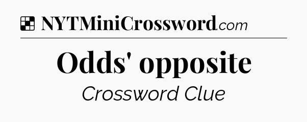 Solution: Odds' opposite - NYT Crossword