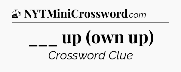 ___ up (own up) - Daily Themed Classic Crossword