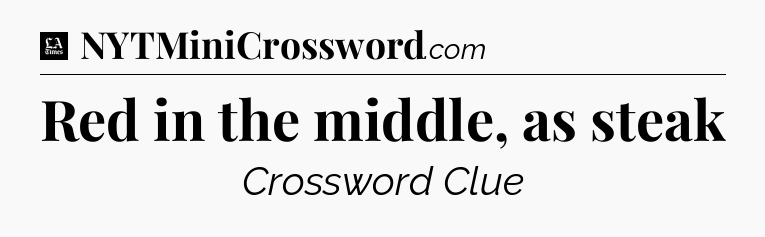Red in the middle, as steak - LA Times Crossword