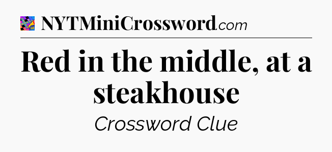 Red in the middle, at a steakhouse Crossword Clue
