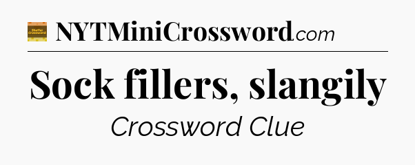 Sock fillers, slangily - Eugene Sheffer Crossword