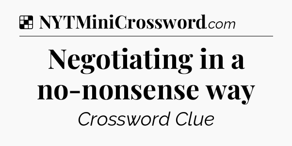 Solution: Negotiating in a no-nonsense way - NYT Crossword