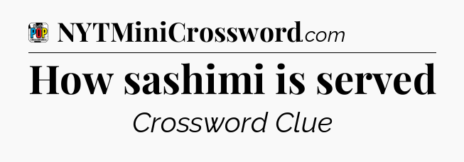 How sashimi is served Crossword Clue