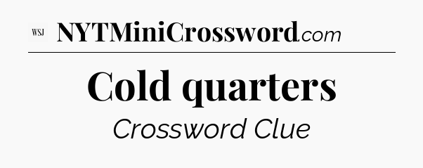 Cold quarters - WSJ Crossword