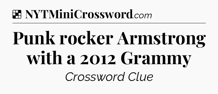 Solution: Punk rocker Armstrong with a 2012 Grammy - NYT Crossword