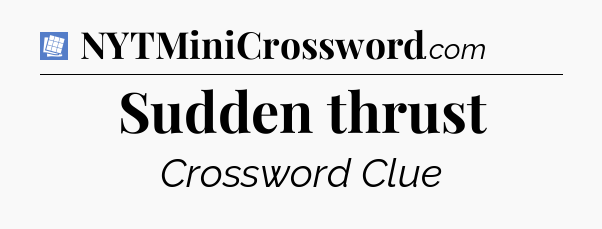 Sudden thrust Puzzle Page Crossword Clue