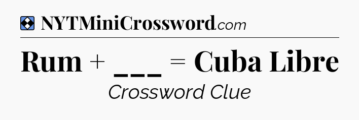 Solution: Rum + ___ = Cuba Libre - NYT Mini Crossword