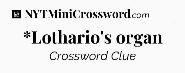 *Lothario's organ - LA Times Crossword