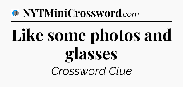 Like some photos and glasses Crossword Clue