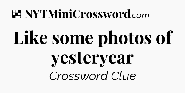 Solution: Like some photos of yesteryear - NYT Crossword