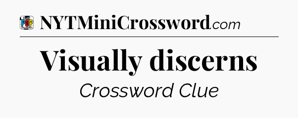 Visually discerns Crossword Clue