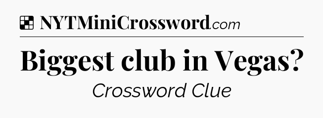 Solution: Biggest club in Vegas - NYT Crossword