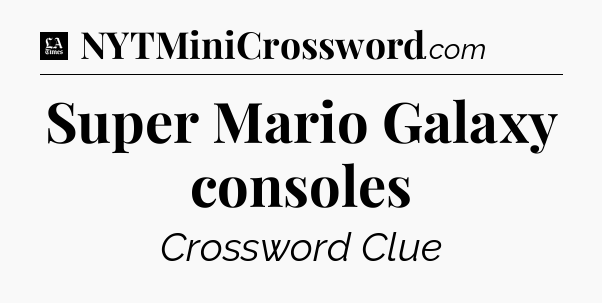 Super Mario Galaxy consoles - LA Times Crossword
