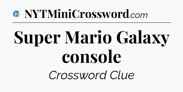 Super Mario Galaxy console Crossword Clue