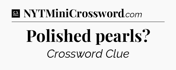 Polished pearls - LA Times Crossword