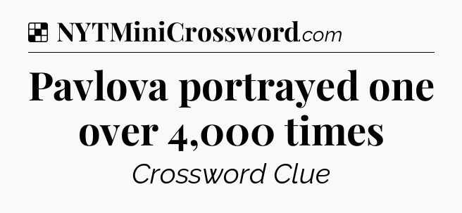 Solution: Pavlova portrayed one over 4,000 times - NYT Crossword