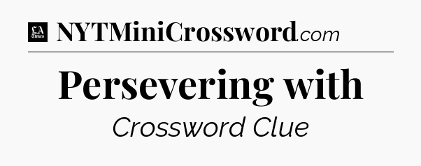 Persevering with - LA Times Crossword