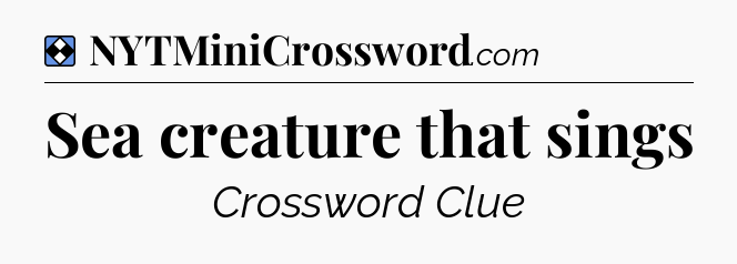 Solution: Sea creature that sings - NYT Mini Crossword