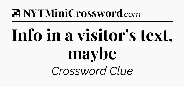 Solution: Info in a visitor's text, maybe - NYT Crossword