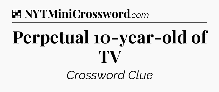 Solution: Perpetual 10-year-old of TV - NYT Crossword