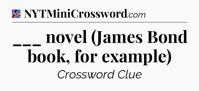___ novel (James Bond book, for example) Crossword Clue