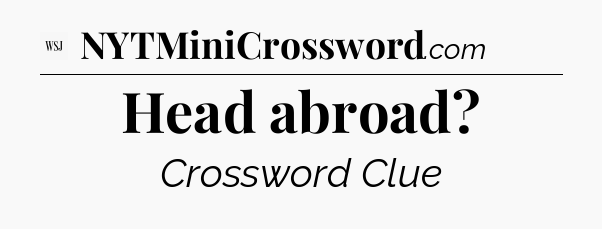 Head abroad - WSJ Crossword