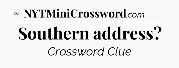 Southern address - WSJ Crossword